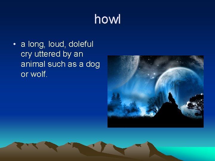 howl • a long, loud, doleful cry uttered by an animal such as a