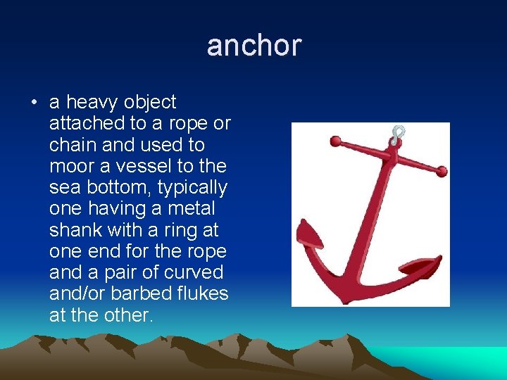 anchor • a heavy object attached to a rope or chain and used to