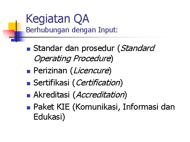 Kegiatan QA Berhubungan dengan Input: n n n Standar dan prosedur (Standard Operating Procedure)