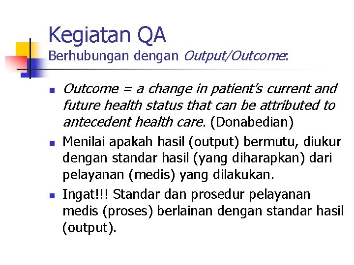 Kegiatan QA Berhubungan dengan Output/Outcome: n n n Outcome = a change in patient’s