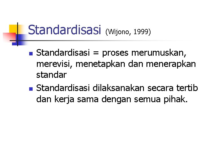 Standardisasi n n (Wijono, 1999) Standardisasi = proses merumuskan, merevisi, menetapkan dan menerapkan standar