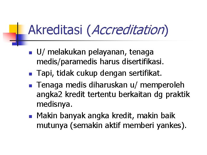 Akreditasi (Accreditation) n n U/ melakukan pelayanan, tenaga medis/paramedis harus disertifikasi. Tapi, tidak cukup