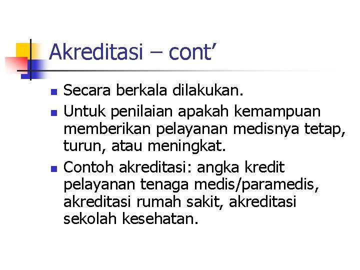 Akreditasi – cont’ n n n Secara berkala dilakukan. Untuk penilaian apakah kemampuan memberikan