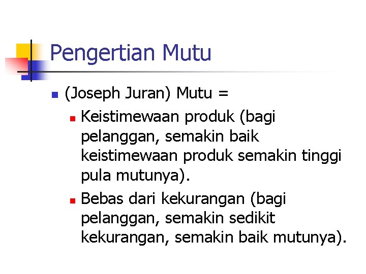 Pengertian Mutu n (Joseph Juran) Mutu = n Keistimewaan produk (bagi pelanggan, semakin baik