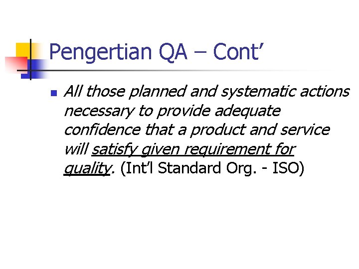 Pengertian QA – Cont’ n All those planned and systematic actions necessary to provide