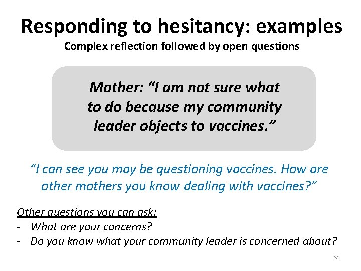 Responding to hesitancy: examples Complex reflection followed by open questions Mother: “I am not