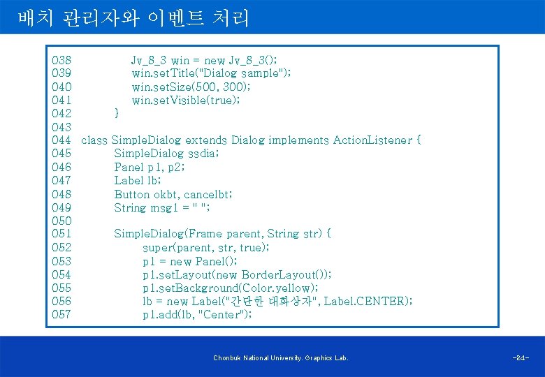 배치 관리자와 이벤트 처리 038 Jv_8_3 win = new Jv_8_3(); 039 win. set. Title("Dialog