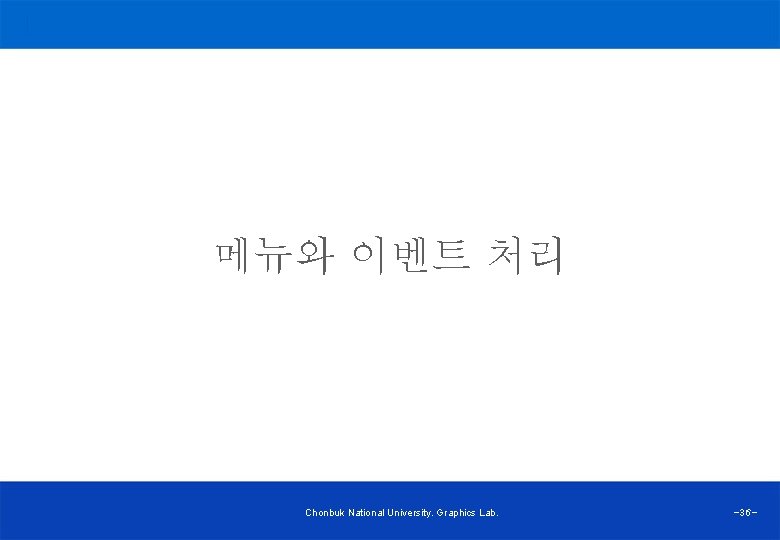 메뉴와 이벤트 처리 Chonbuk National University. Graphics Lab. -36 - 