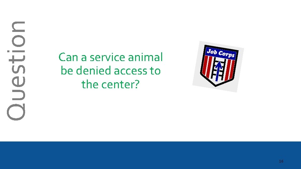 Question Can a service animal be denied access to the center? 16 