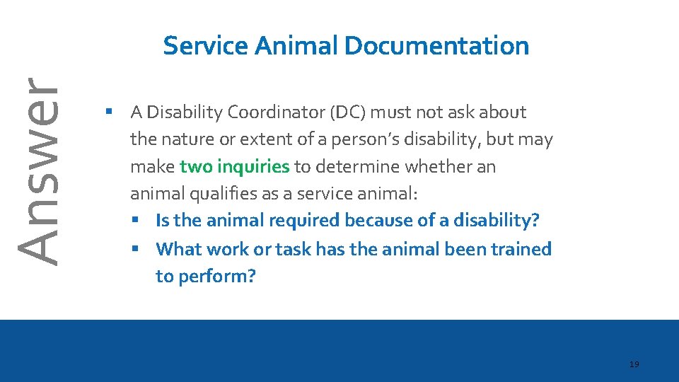 Answer Service Animal Documentation § A Disability Coordinator (DC) must not ask about the