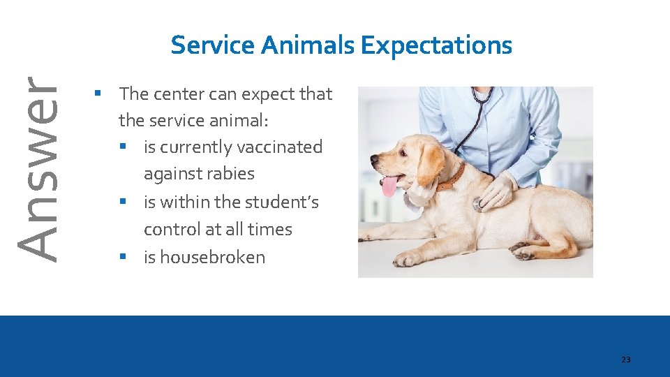 Answer Service Animals Expectations § The center can expect that the service animal: §