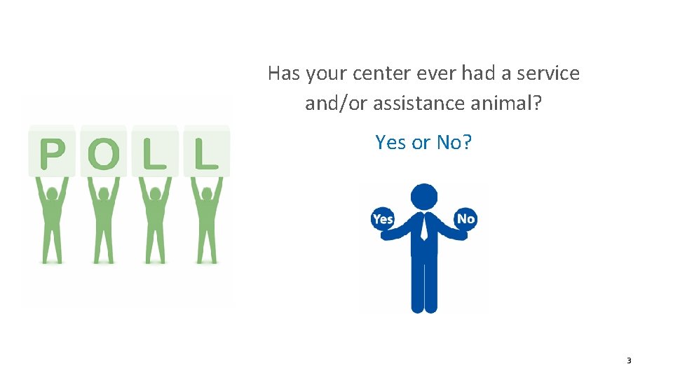 Has your center ever had a service and/or assistance animal? Yes or No? 3