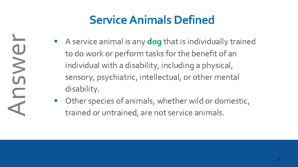 Answer Service Animals Defined § A service animal is any dog that is individually