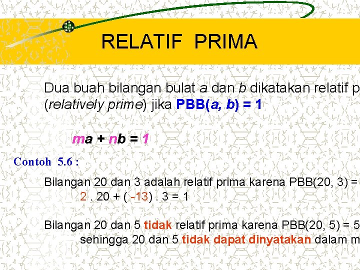RELATIF PRIMA Dua buah bilangan bulat a dan b dikatakan relatif pr (relatively prime) RELATIF PRIMA Dua buah bilangan bulat a dan b dikatakan relatif pr (relatively prime)