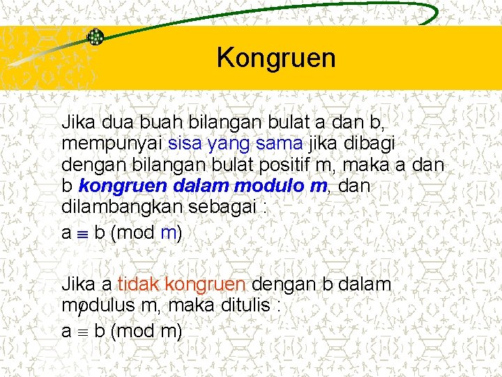 Kongruen Jika dua buah bilangan bulat a dan b, mempunyai sisa yang sama jika Kongruen Jika dua buah bilangan bulat a dan b, mempunyai sisa yang sama jika