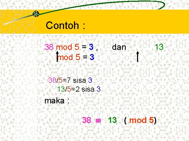 Contoh : 38 mod 5 = 3 , mod 5 = 3 dan 13 Contoh : 38 mod 5 = 3 , mod 5 = 3 dan 13