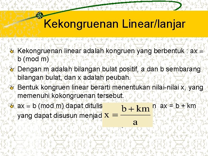 Kekongruenan Linear/lanjar Kekongruenan linear adalah kongruen yang berbentuk : ax b (mod m) Dengan