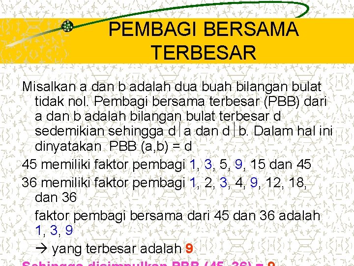 PEMBAGI BERSAMA TERBESAR Misalkan a dan b adalah dua buah bilangan bulat tidak nol. PEMBAGI BERSAMA TERBESAR Misalkan a dan b adalah dua buah bilangan bulat tidak nol.