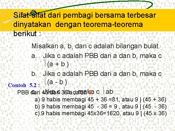Sifat-sifat dari pembagi bersama terbesar dinyatakan dengan teorema-teorema berikut : Misalkan a, b, dan Sifat-sifat dari pembagi bersama terbesar dinyatakan dengan teorema-teorema berikut : Misalkan a, b, dan