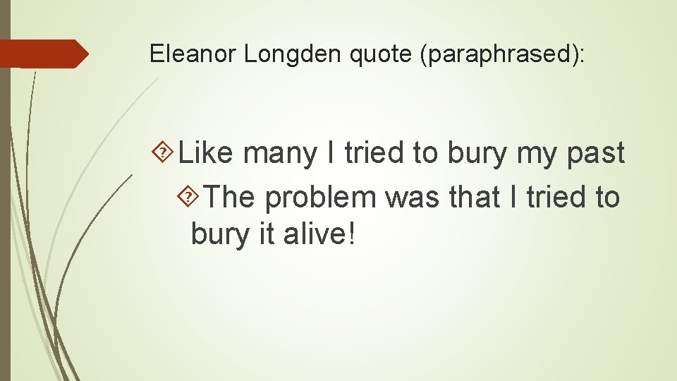 Eleanor Longden quote (paraphrased): Like many I tried to bury my past The problem