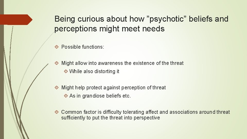 Being curious about how ”psychotic” beliefs and perceptions might meet needs Possible functions: Might
