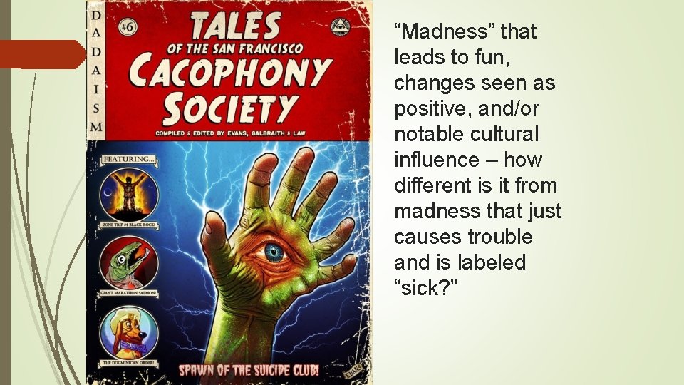 “Madness” that leads to fun, changes seen as positive, and/or notable cultural influence –