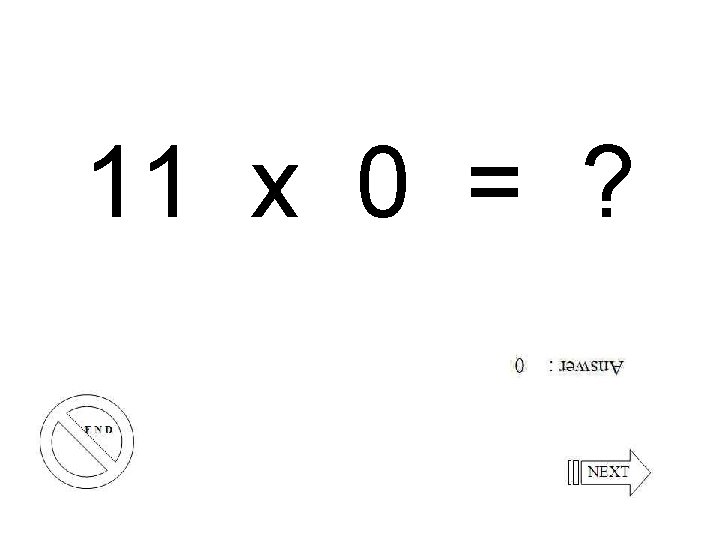 11 x 0 = ? 