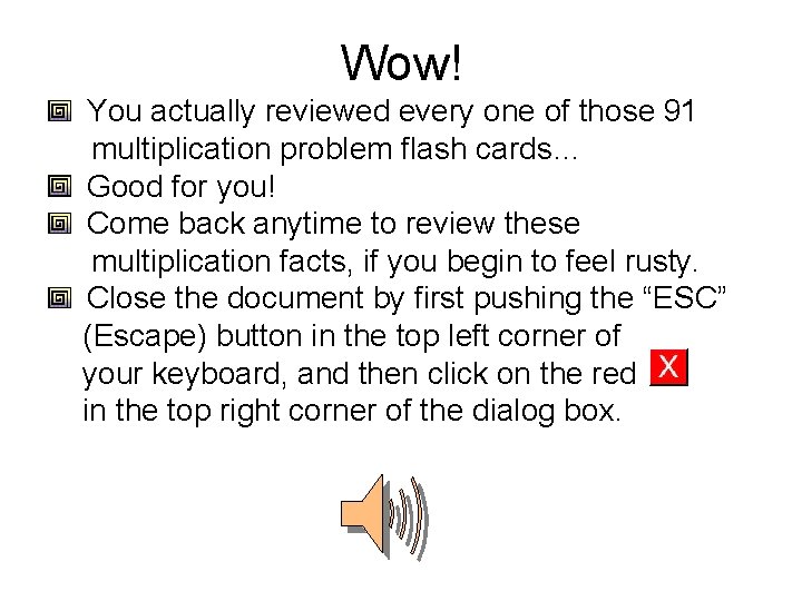 Wow! You actually reviewed every one of those 91 multiplication problem flash cards… Good
