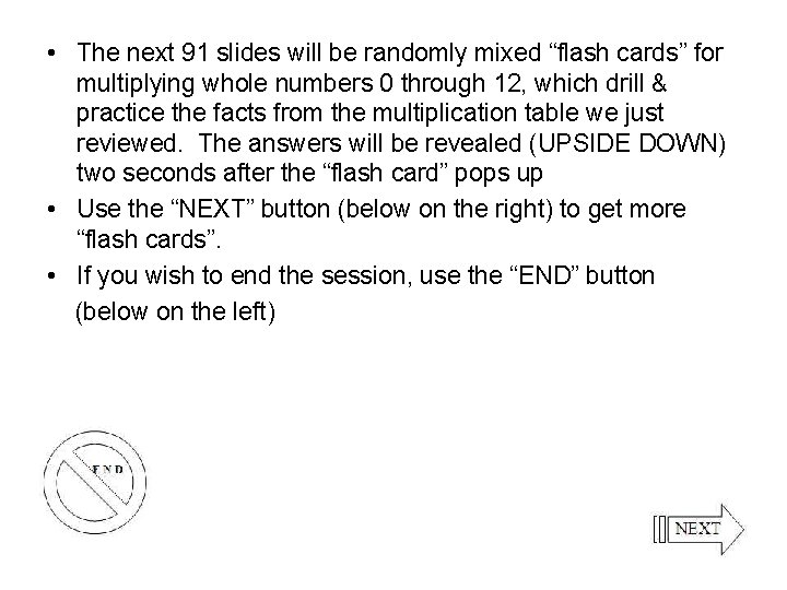  • The next 91 slides will be randomly mixed “flash cards” for multiplying