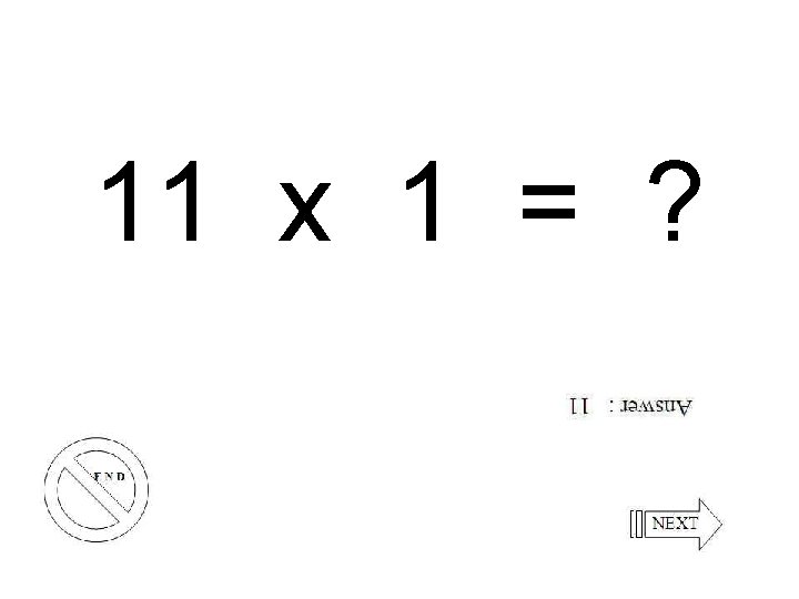 11 x 1 = ? 