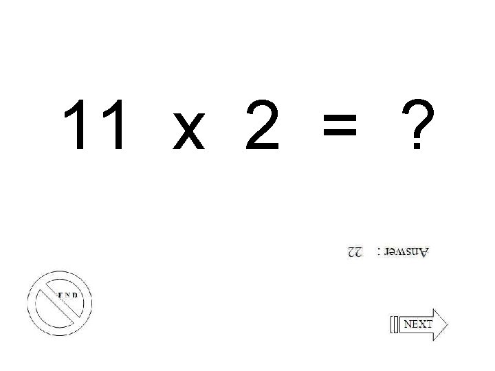 11 x 2 = ? 
