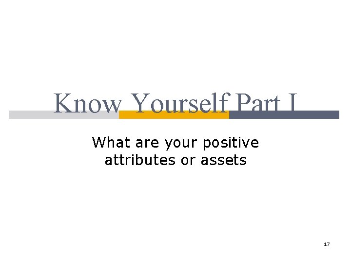Know Yourself Part I What are your positive attributes or assets 17 