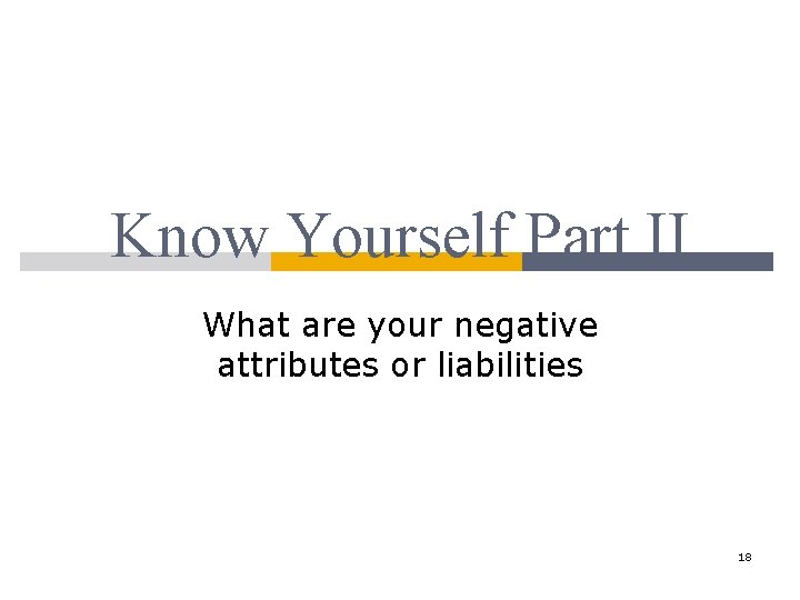 Know Yourself Part II What are your negative attributes or liabilities 18 