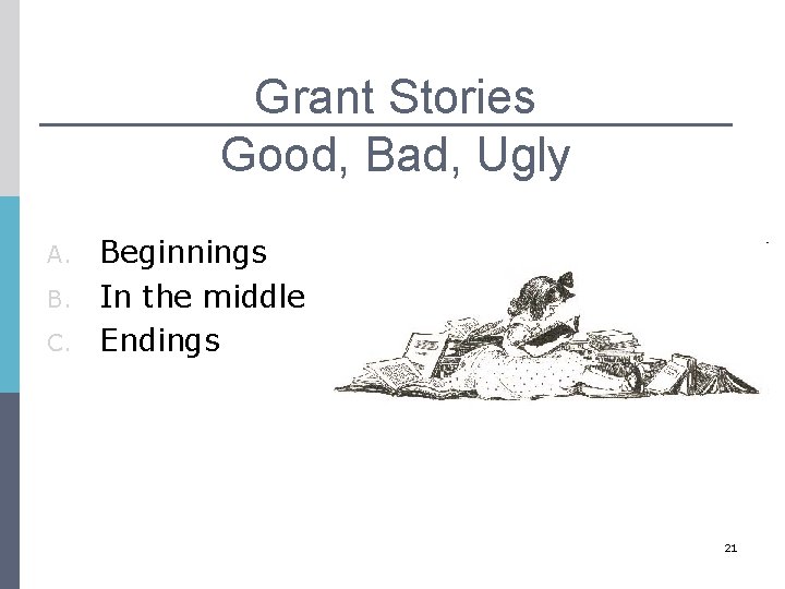 Grant Stories Good, Bad, Ugly A. B. C. Beginnings In the middle Endings 21