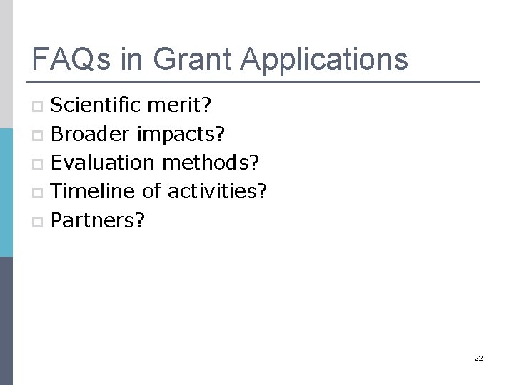 FAQs in Grant Applications Scientific merit? p Broader impacts? p Evaluation methods? p Timeline