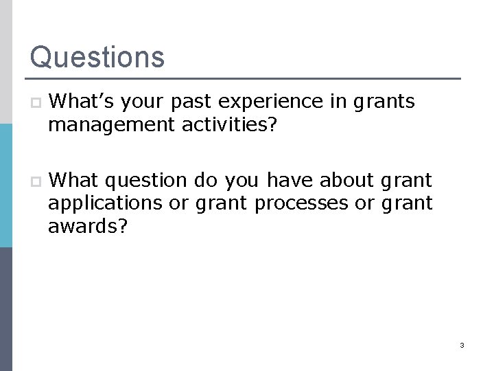 Questions p What’s your past experience in grants management activities? p What question do