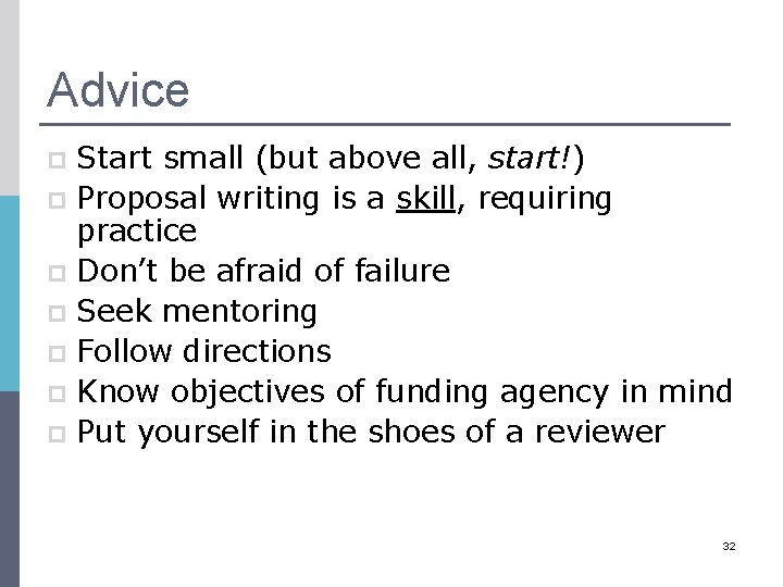 Advice Start small (but above all, start!) p Proposal writing is a skill, requiring