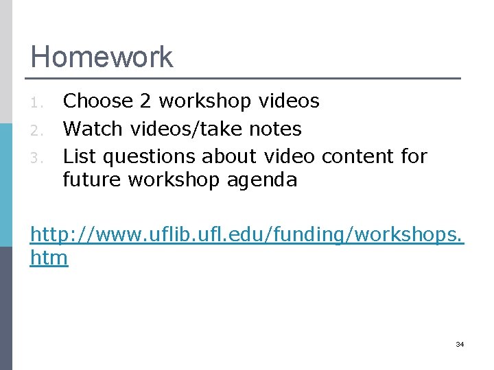 Homework 1. 2. 3. Choose 2 workshop videos Watch videos/take notes List questions about