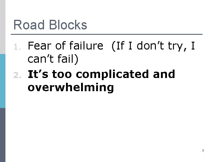 Road Blocks 1. 2. Fear of failure (If I don’t try, I can’t fail)