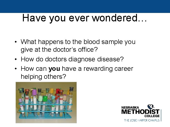 Have you ever wondered… • What happens to the blood sample you give at