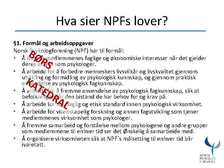 Hva sier NPFs lover? § 1. Formål og arbeidsoppgaver Norsk Psykologforening (NPF) har til