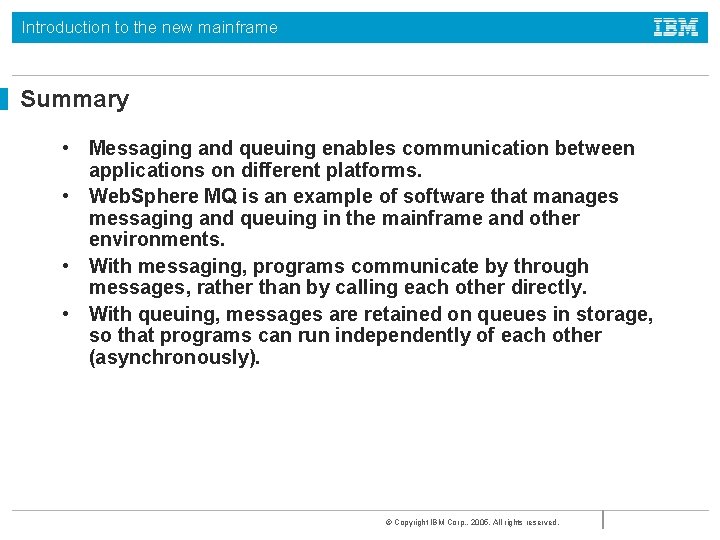 Introduction to the new mainframe Summary • Messaging and queuing enables communication between applications Introduction to the new mainframe Summary • Messaging and queuing enables communication between applications