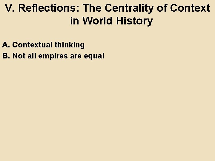 V. Reflections: The Centrality of Context in World History A. Contextual thinking B. Not