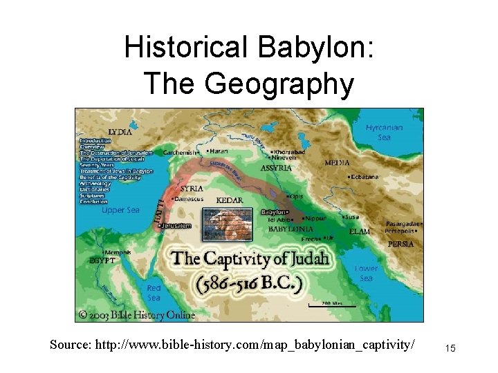 Historical Babylon: The Geography Source: http: //www. bible-history. com/map_babylonian_captivity/ 15 