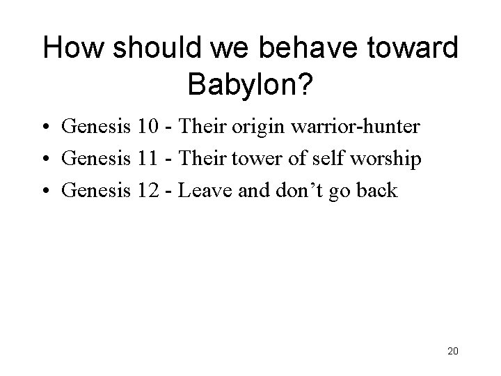 How should we behave toward Babylon? • Genesis 10 - Their origin warrior-hunter •