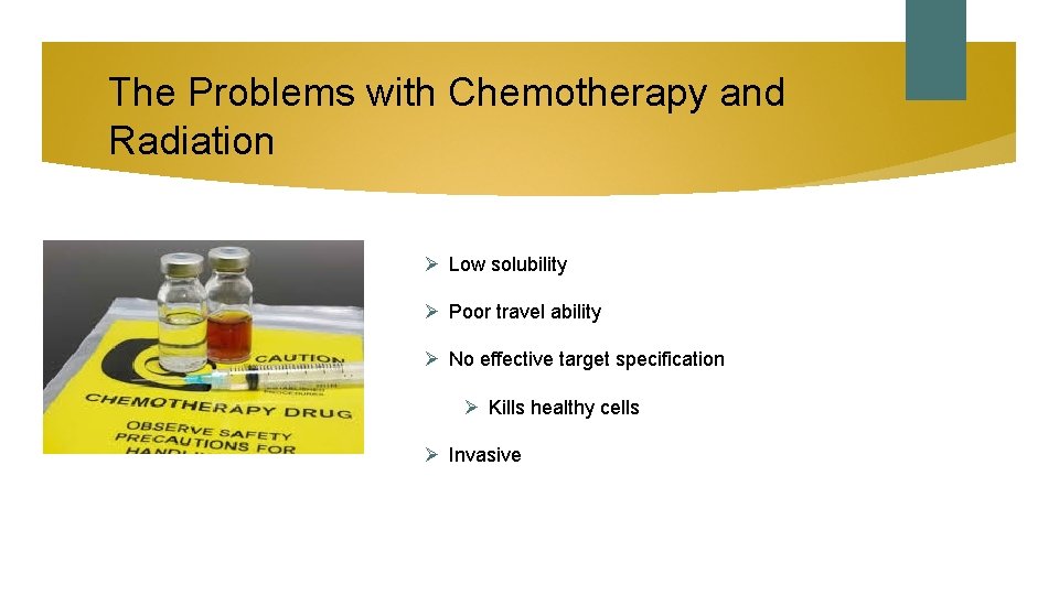 The Problems with Chemotherapy and Radiation Ø Low solubility Ø Poor travel ability Ø