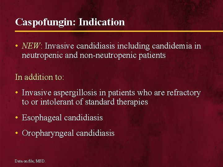 Caspofungin: Indication • NEW: Invasive candidiasis including candidemia in neutropenic and non-neutropenic patients In