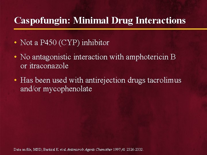 Caspofungin: Minimal Drug Interactions • Not a P 450 (CYP) inhibitor • No antagonistic