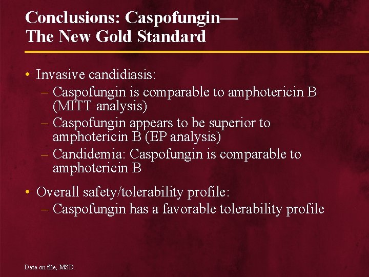 Conclusions: Caspofungin— The New Gold Standard • Invasive candidiasis: – Caspofungin is comparable to