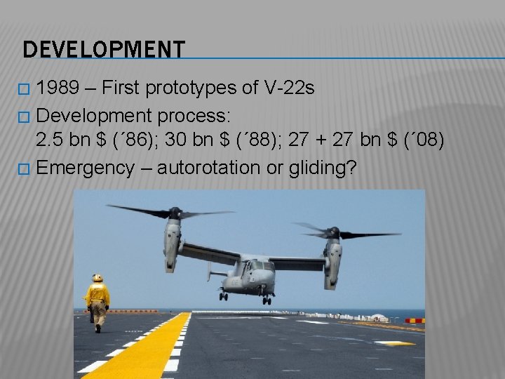 DEVELOPMENT 1989 – First prototypes of V-22 s � Development process: 2. 5 bn